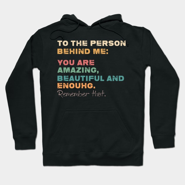 To The Person Behind Me You Are Amazing Beautiful And Enough Hoodie by GShow